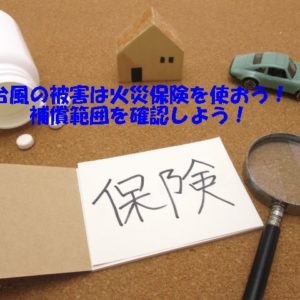 台風の被害は火災保険を使おう！補償範囲を確認しよう！