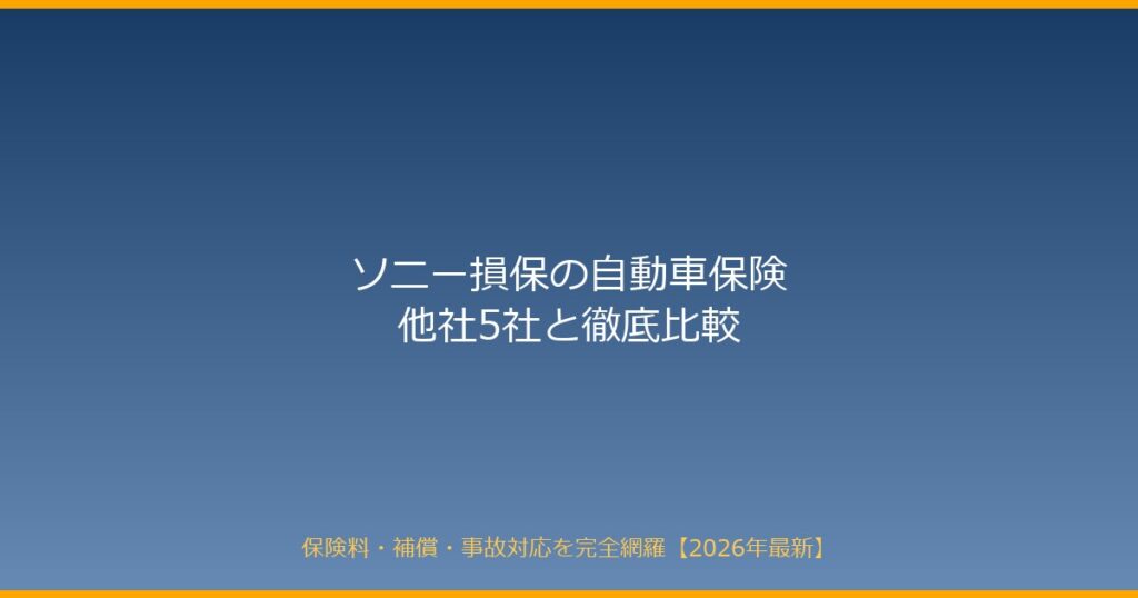 【2026年最新】ソニー損保の自動車保険を他社5社と徹底比較｜保険料・事故対応・補償で分かる本当の実力