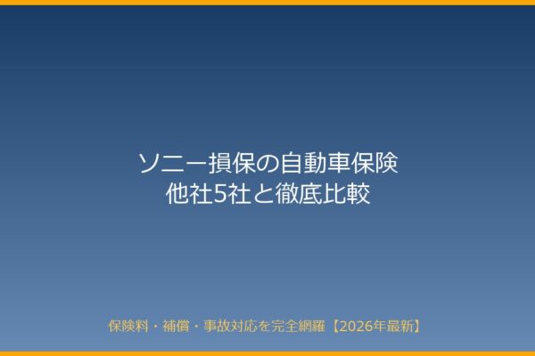 【2026年最新】ソニー損保の自動車保険を他社5社と徹底比較｜保険料・事故対応・補償で分かる本当の実力